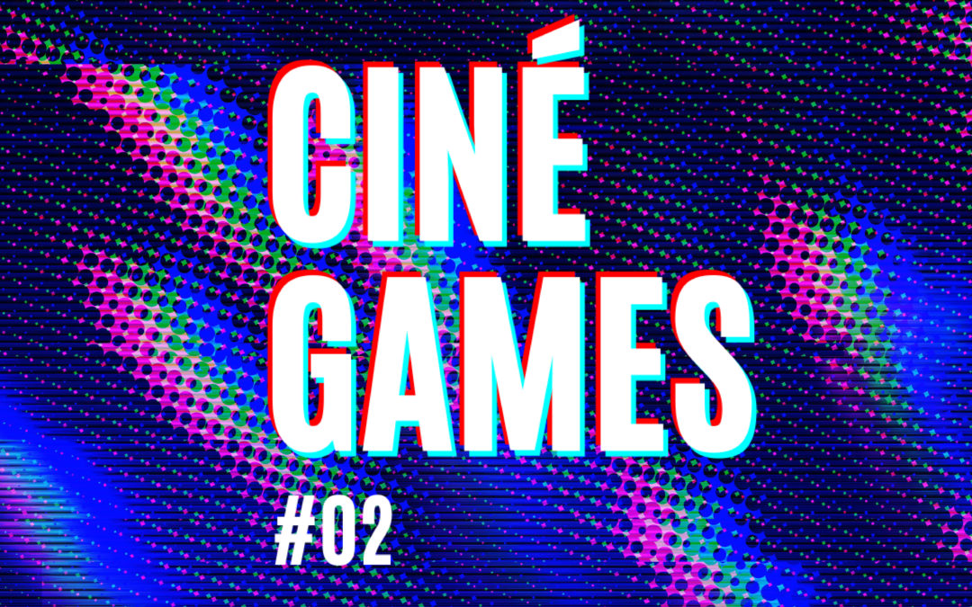 CINÉ GAMES #2