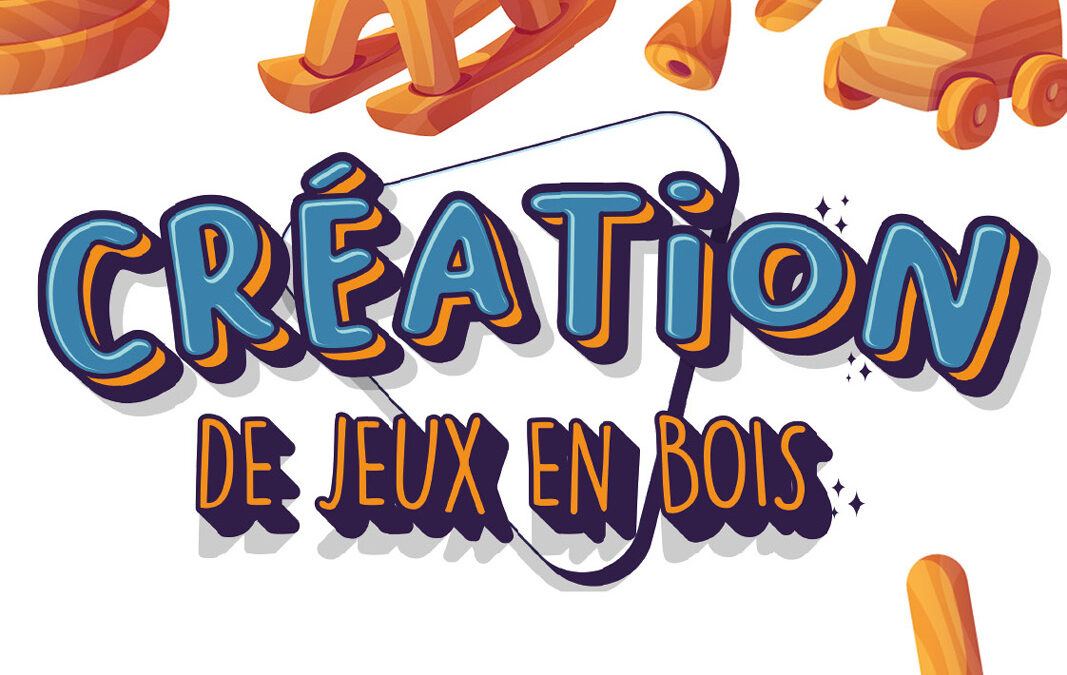 ATELIER CRÉATION DE JEUX EN BOIS